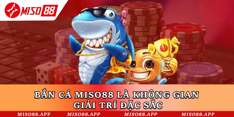 Bắn cá Miso88 là không gian giải trí đặc sắc