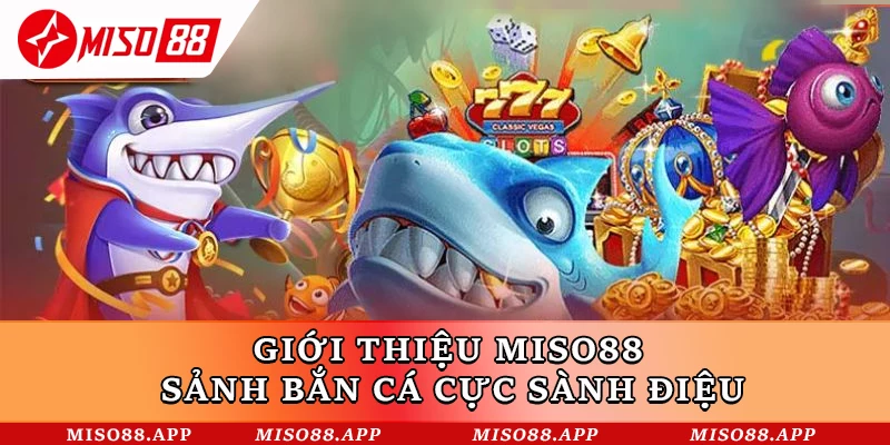 Giới thiệu Miso88 - Sảnh bắn cá cực sành điệu
