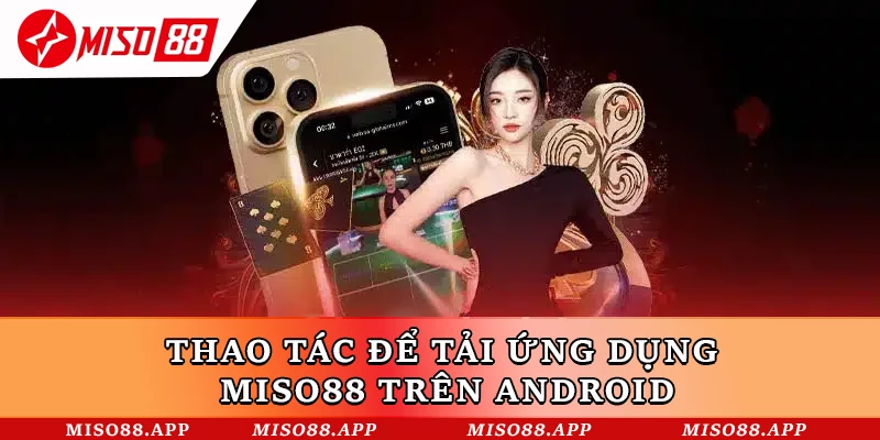 Thao tác để tải ứng dụng Miso88 trên Android