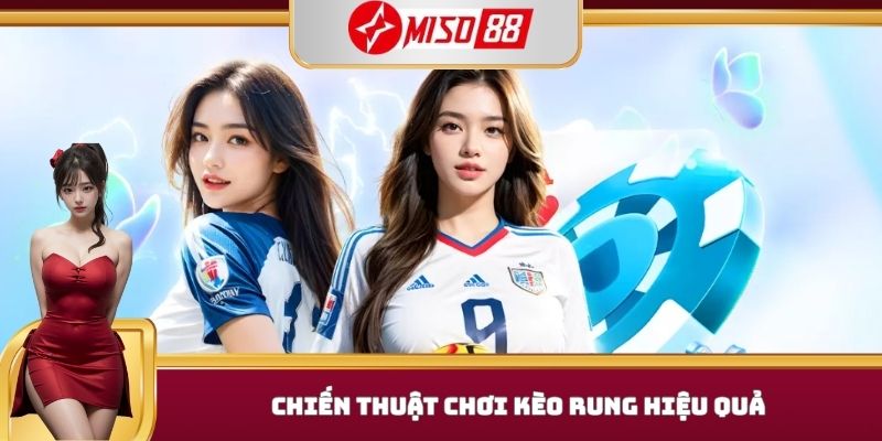 Chiến thuật chơi kèo rung hiệu quả