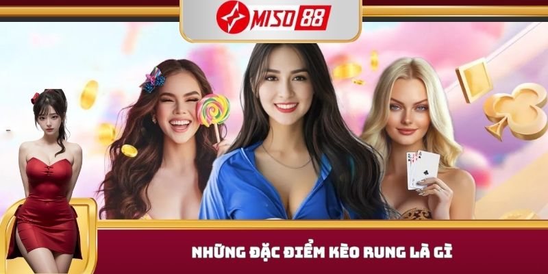 Những đặc điểm kèo rung là gì